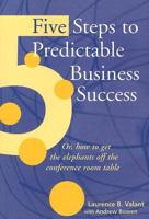 5 Steps to Predictable Business Success: Or How to Get the Elephants Off the Conference Room Table