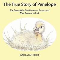 The True Story of Penelope: The Goose Who First Became a Person and Then Became a Duck