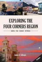 Exploring the Four Corners Region - 8th Edition: A Guide to the Southwestern United States Region of Arizona, Southern Utah, Southern Colorado & Northern New Mexico