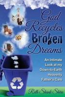 God Recycles Broken Dreams: An Intimate Look at My Down-To-Earth Heavenly Father's Care