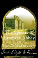 Spectre of Lanmere Abbey and the Child of Mystery