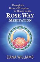 Through the Doors of Perception to Heaven Via the Rose Way Meditation: Ascend the Sacred Chakra Stairwell, Develop Psychic Abilities, Spiritual Consci