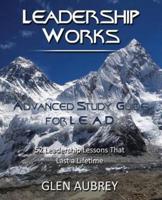 Leadership Works: Advanced Study Guide for L.E.A.D.