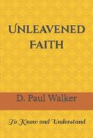 UNLEAVENED FAITH: To Know and Understand