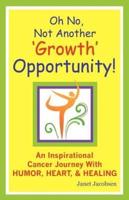 Oh No, Not Another 'Growth' Opportunity! An Inspirational Cancer Journey With Humor, Heart, and Healing