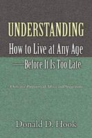 Understanding How to Live at Any Age--Before It Is Too Late