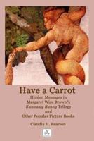 Have a Carrot: Hidden Messages in Margaret Wise Brown's Runaway Bunny Trilogy and Other Popular Picture Books