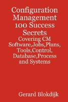 Configuration Management 100 Success Secrets - Covering CM Software, Jobs, Plans, Tools, Control, Database, Process and Systems