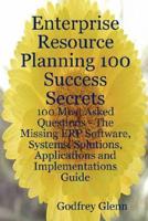 Enterprise Resource Planning 100 Success Secrets - 100 Most Asked Questions