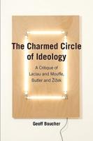 The Charmed Circle of Ideology: A Critique of Laclau and Mouffe, Butler and Žižek