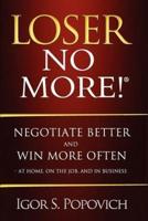 Loser No More! Negotiate Better and Win More Often - at Home, on the Job and in Business
