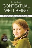 CONTEXTUAL WELLBEING: Creating Positive Schools from the Inside Out