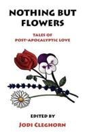 Nothing But Flowers: Tales of Post-Apocalyptic Love