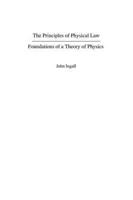 The Principles of Physical Law: Foundations of a Theory of Physics