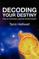 Decoding Your Destiny: Keys to Humanity's Spiritual Transformation