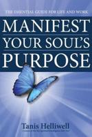 Manifest Your Soul's Purpose: The essential guide for life and work