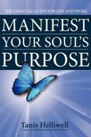 Manifest Your Soul's Purpose: The Essential Guide for Life and Work