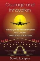 Courage and Innovation - The Story of the Men and Women Who Created Canada's Airport Authorities