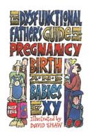Dysfunctional Father's Guide to Pregnancy, Birth & Babies