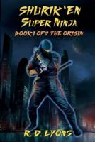 SHURIK'EN Super Ninja Book I of V: The Origin