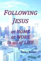 Following Jesus at Home at Work in All of Life
