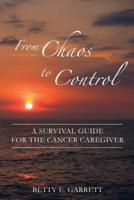 From Chaos to Control - A Survival Guide for the Cancer Caregiver