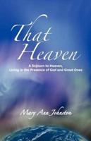 That Heaven: A Sojourn to Heaven, Living in the Presence of God and Great Ones