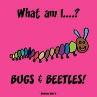 What Am I....? Bugs & Beetles!