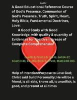 A Good Educational Reference Course of God, Communion of God's Presence, Truth, Spirit, Heart, Holy Bible, Fundamental Doctrines, Love:  A Good Study with Good Knowledge, with quality & quantity of Evidences for Positive Increase of Complete Comprehension