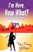 I'm Here, Now What? - A Woman's Guide to Corporate America