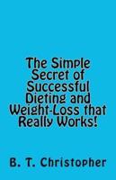 The Simple Secret of Successful Dieting and Weight-Loss That Really Works!