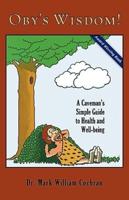 Oby's Wisdom! A Caveman's Simple Guide to Health and Well-Being