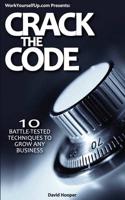 Crack the Code - 10 Battle-Tested Techniques to Grow Any Business (WorkYourselfUp.Com Presents)