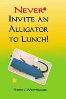 Never Invite an Alligator to Lunch!