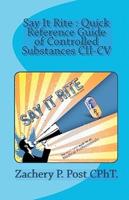 Say It Rite Quick Reference Guide of Controlled Substances CII-CV