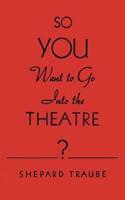 So You Want to Go Into the Theatre?