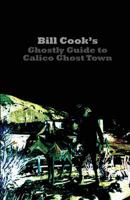 Bill Cook&#39;s Ghostly Guide to Calico Ghost Town