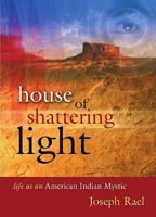 House of Shattering Light: Life of an American Indian Mystic