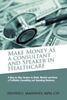 Make Money as a Consultant and Speaker in Healthcare
