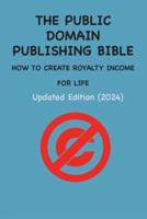 The Public Domain Publishing Bible: How to Create Royalty Income for Life