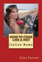 How To Cook Like A Hot Italian Mama
