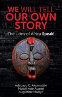 WE WILL TELL OUR OWN STORY: The Lions of Africa Speak!