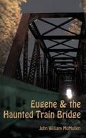 Eugene & The Haunted Train Bridge