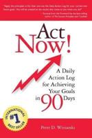 Act Now! A Daily Action Log for Achieving Your Goals in 90 Days