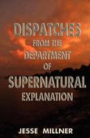 Dispatches from the Department of Supernatural Explanation