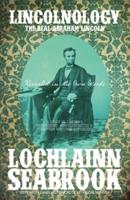 Lincolnology: The Real Abraham Lincoln Revealed in His Own Words