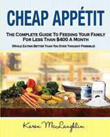 Cheap Appetit: The Complete Guide to Feeding Your Family for Less Than $400 a Month