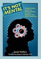 It's Not Mental: Finding Innovative Support and Medical Treatment for a Child Diagnosed with a Severe Mental Illness