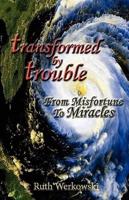 Transformed by Trouble: From Misfortune to Miracles