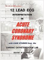 12 Lead ECG Interpretation in Acute Coronary Syndrome with Case Studies from the Cardiac Catheterization Lab